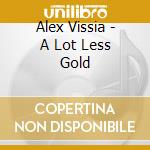 Alex Vissia - A Lot Less Gold