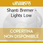 Shanti Bremer - Lights Low cd musicale di Shanti Bremer