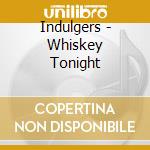 Indulgers - Whiskey Tonight