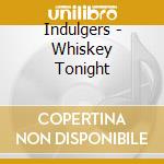 Indulgers - Whiskey Tonight cd