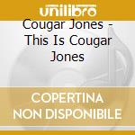 Cougar Jones - This Is Cougar Jones cd