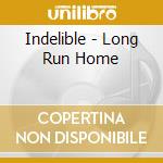 Indelible - Long Run Home cd