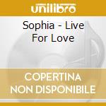 Sophia - Live For Love cd musicale di Sophia