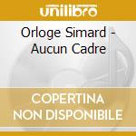 Orloge Simard - Aucun Cadre