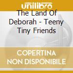 The Land Of Deborah - Teeny Tiny Friends cd
