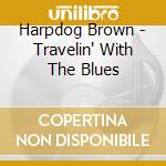 Harpdog Brown - Travelin' With The Blues cd