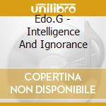 Edo.G - Intelligence And Ignorance cd musicale di Edo.G