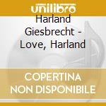 Harland Giesbrecht - Love, Harland cd