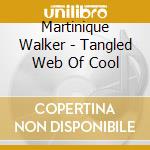 Martinique Walker - Tangled Web Of Cool cd