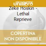 Zeke Hoskin - Lethal Reprieve cd musicale di Zeke Hoskin