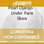 Pearl Django - Under Paris Skies cd musicale di Pearl Django