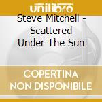Steve Mitchell - Scattered Under The Sun cd