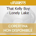 That Kelly Boy - Lonely Lake cd