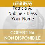 Patricia A. Nubine - Bless Your Name cd