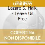 Lazare S. Halk - Leave Us Free cd