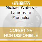 Michael Waters - Famous In Mongolia cd musicale di Michael Waters