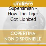 Supersimian - How The Tiger Got Lionized cd