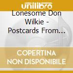 Lonesome Don Wilkie - Postcards From Lonesome Don Wilkie cd
