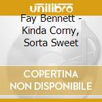 Fay Bennett - Kinda Corny, Sorta Sweet cd musicale di Fay Bennett