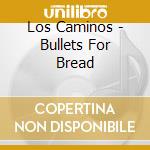 Los Caminos - Bullets For Bread cd