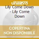 Lily Come Down - Lily Come Down cd