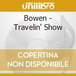 Bowen - Travelin' Show cd musicale di Bowen