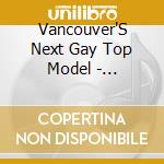 Vancouver'S Next Gay Top Model - Vancouver'S Next Gay Top Model cd