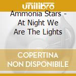 Ammonia Stars - At Night We Are The Lights cd musicale di Ammonia Stars