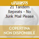 21 Tandem Repeats - No Junk Mail Please cd musicale di 21 Tandem Repeats