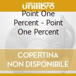 Point One Percent - Point One Percent cd