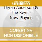 Bryan Anderson & The Keys - Now Playing cd musicale di Bryan Anderson & The Keys