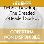 Debbie Dewdrop - The Dreaded 2-Headed Sock Snatching Monster cd
