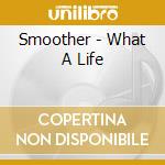 Smoother - What A Life cd