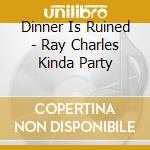 Dinner Is Ruined - Ray Charles Kinda Party cd musicale di Dinner Is Ruined