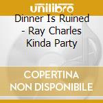 Dinner Is Ruined - Ray Charles Kinda Party cd