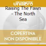 Raising The Fawn - The North Sea cd musicale di RAISING THE FAWN
