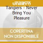 Tangiers - Never Bring You Pleasure cd