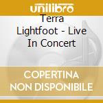 Terra Lightfoot - Live In Concert cd musicale di Terra Lightfoot