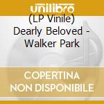 (LP Vinile) Dearly Beloved - Walker Park vinile