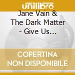 Jane Vain & The Dark Matter - Give Us Your Hands (Can) cd musicale di Jane Vain & The Dark Matter