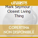 Mark Seymour - Closest Living Thing cd