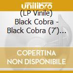 (LP Vinile) Black Cobra - Black Cobra (7') (Coloured Vinyl) vinile