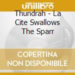 Thundrah - La Cite Swallows The Sparr cd