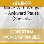 Nurse With Wound - Awkward Pause (Special Edition) (2 Cd) cd musicale di NURSE WITH WOUND