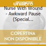 Nurse With Wound - Awkward Pause (Special Edition) (2 Cd) cd