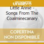 Little Annie - Songs From The Coalminecanary cd musicale di Annie Little