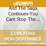 And The Saga Continues-You Cant Stop The Third cd