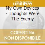 My Own Devices - Thoughts Were The Enemy cd