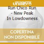 Run Chico Run - New Peak In Lowdowness cd musicale di Run Chico Run
