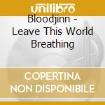 Bloodjinn - Leave This World Breathing